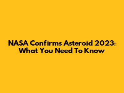 NASA Confirms Asteroid 2023: What You Need To Know