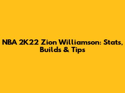 NBA 2K22 Zion Williamson: Stats, Builds & Tips