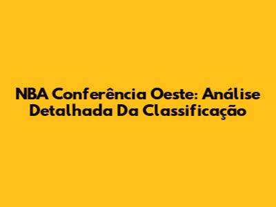NBA Conferência Oeste: Análise Detalhada Da Classificação
