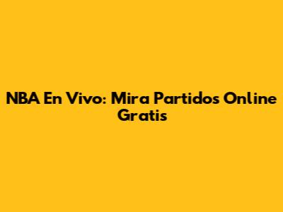 NBA En Vivo: Mira Partidos Online Gratis