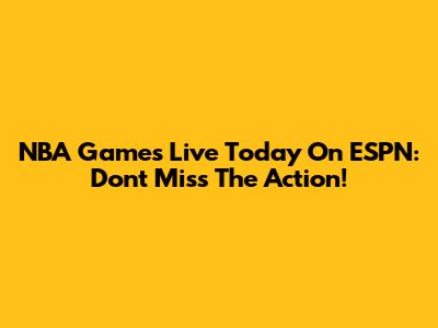 NBA Games Live Today On ESPN: Don't Miss The Action!