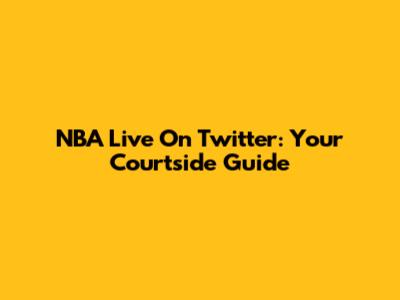 NBA Live On Twitter: Your Courtside Guide