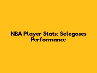 NBA Player Stats: Selegose's Performance