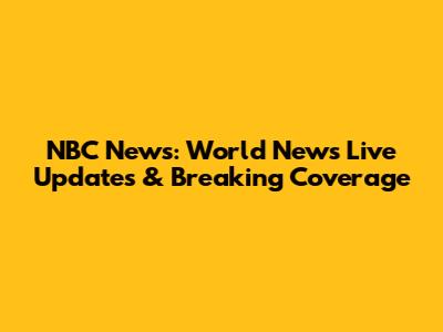 NBC News: World News Live Updates & Breaking Coverage