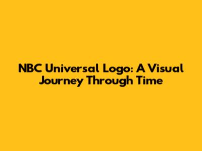 NBC Universal Logo: A Visual Journey Through Time
