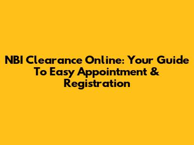 NBI Clearance Online: Your Guide To Easy Appointment & Registration