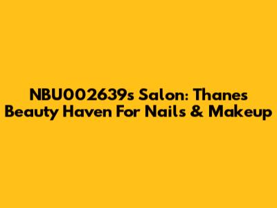NBU002639's Salon: Thane's Beauty Haven For Nails & Makeup