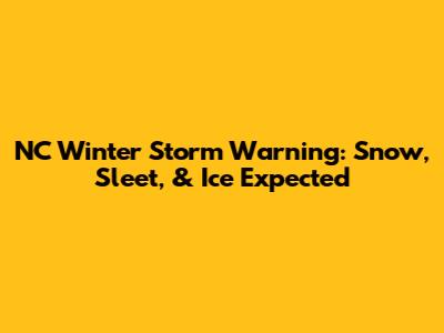 NC Winter Storm Warning: Snow, Sleet, & Ice Expected