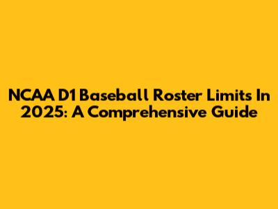 NCAA D1 Baseball Roster Limits In 2025: A Comprehensive Guide