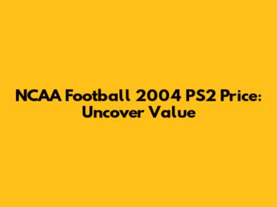 NCAA Football 2004 PS2 Price: Uncover Value
