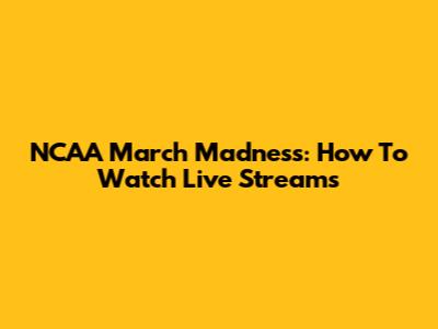 NCAA March Madness: How To Watch Live Streams