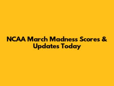 NCAA March Madness Scores & Updates Today