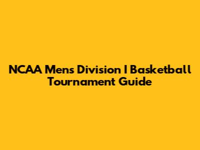 NCAA Men's Division I Basketball Tournament Guide