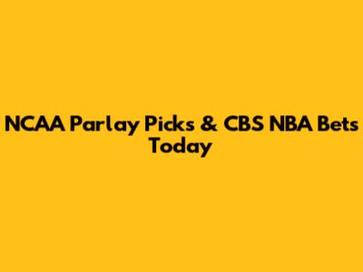 NCAA Parlay Picks & CBS NBA Bets Today