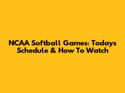 NCAA Softball Games: Today's Schedule & How To Watch