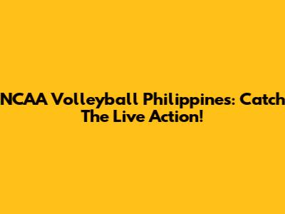 NCAA Volleyball Philippines: Catch The Live Action!