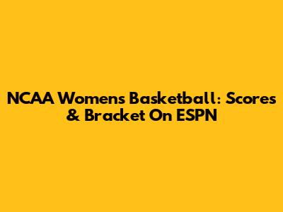 NCAA Women's Basketball: Scores & Bracket On ESPN