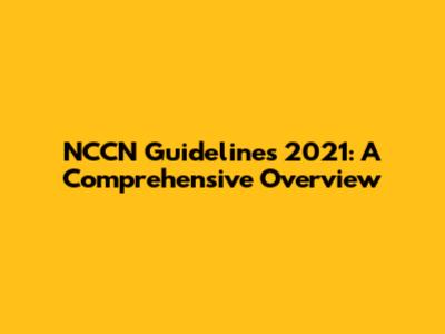 NCCN Guidelines 2021: A Comprehensive Overview