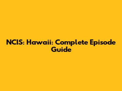 NCIS: Hawaii: Complete Episode Guide