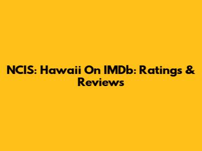 NCIS: Hawaii On IMDb: Ratings & Reviews