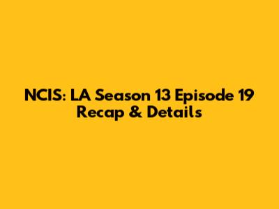 NCIS: LA Season 13 Episode 19 Recap & Details