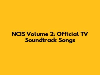 NCIS Volume 2: Official TV Soundtrack Songs