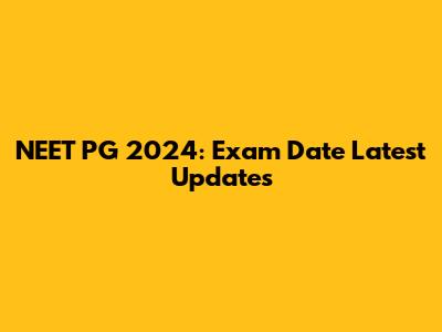 NEET PG 2024: Exam Date Latest Updates