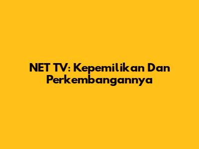 NET TV: Kepemilikan Dan Perkembangannya