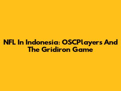 NFL In Indonesia: OSCPlayers And The Gridiron Game