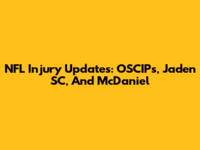 NFL Injury Updates: OSCIPs, Jaden SC, And McDaniel