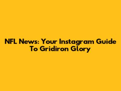 NFL News: Your Instagram Guide To Gridiron Glory