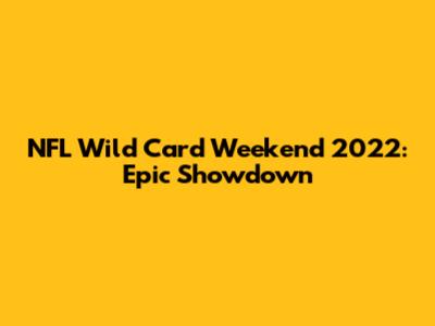 NFL Wild Card Weekend 2022: Epic Showdown