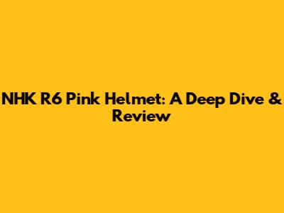 NHK R6 Pink Helmet: A Deep Dive & Review