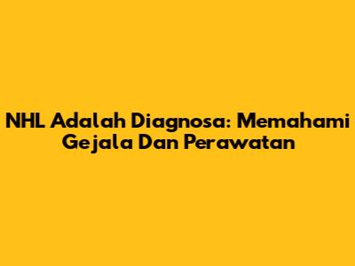 NHL Adalah Diagnosa: Memahami Gejala Dan Perawatan