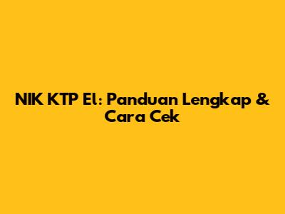 NIK KTP El: Panduan Lengkap & Cara Cek