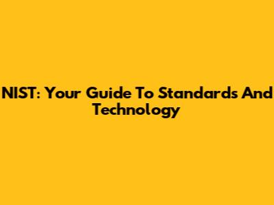 NIST: Your Guide To Standards And Technology