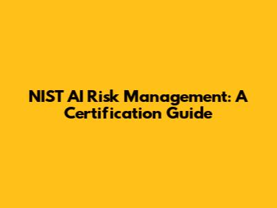 NIST AI Risk Management: A Certification Guide