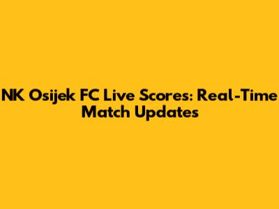 NK Osijek FC Live Scores: Real-Time Match Updates