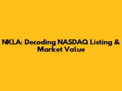 NKLA: Decoding NASDAQ Listing & Market Value
