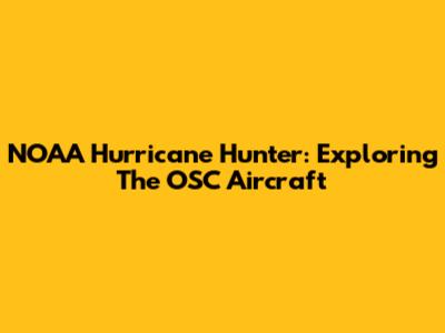 NOAA Hurricane Hunter: Exploring The OSC Aircraft