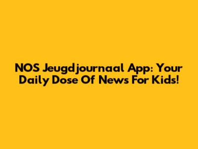 NOS Jeugdjournaal App: Your Daily Dose Of News For Kids!