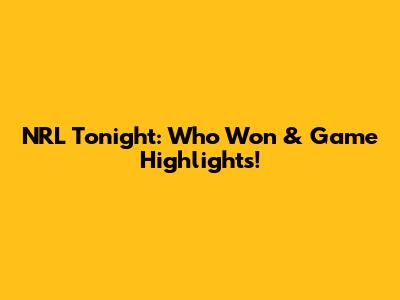 NRL Tonight: Who Won & Game Highlights!