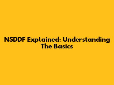 NSDDF Explained: Understanding The Basics
