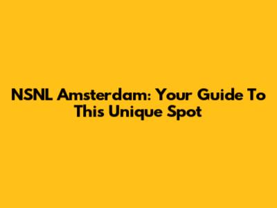 NSNL Amsterdam: Your Guide To This Unique Spot