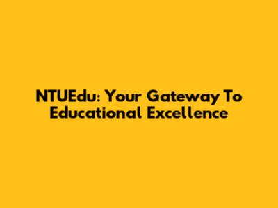 NTUEdu: Your Gateway To Educational Excellence