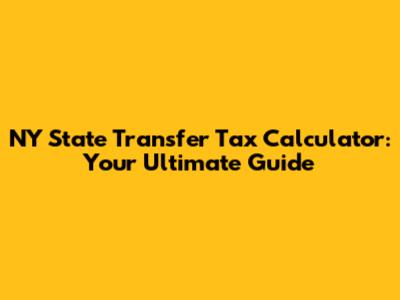 NY State Transfer Tax Calculator: Your Ultimate Guide