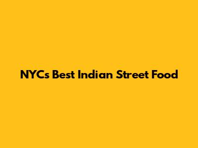 NYC's Best Indian Street Food