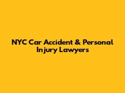 NYC Car Accident & Personal Injury Lawyers