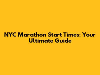 NYC Marathon Start Times: Your Ultimate Guide