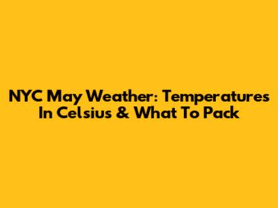 NYC May Weather: Temperatures In Celsius & What To Pack